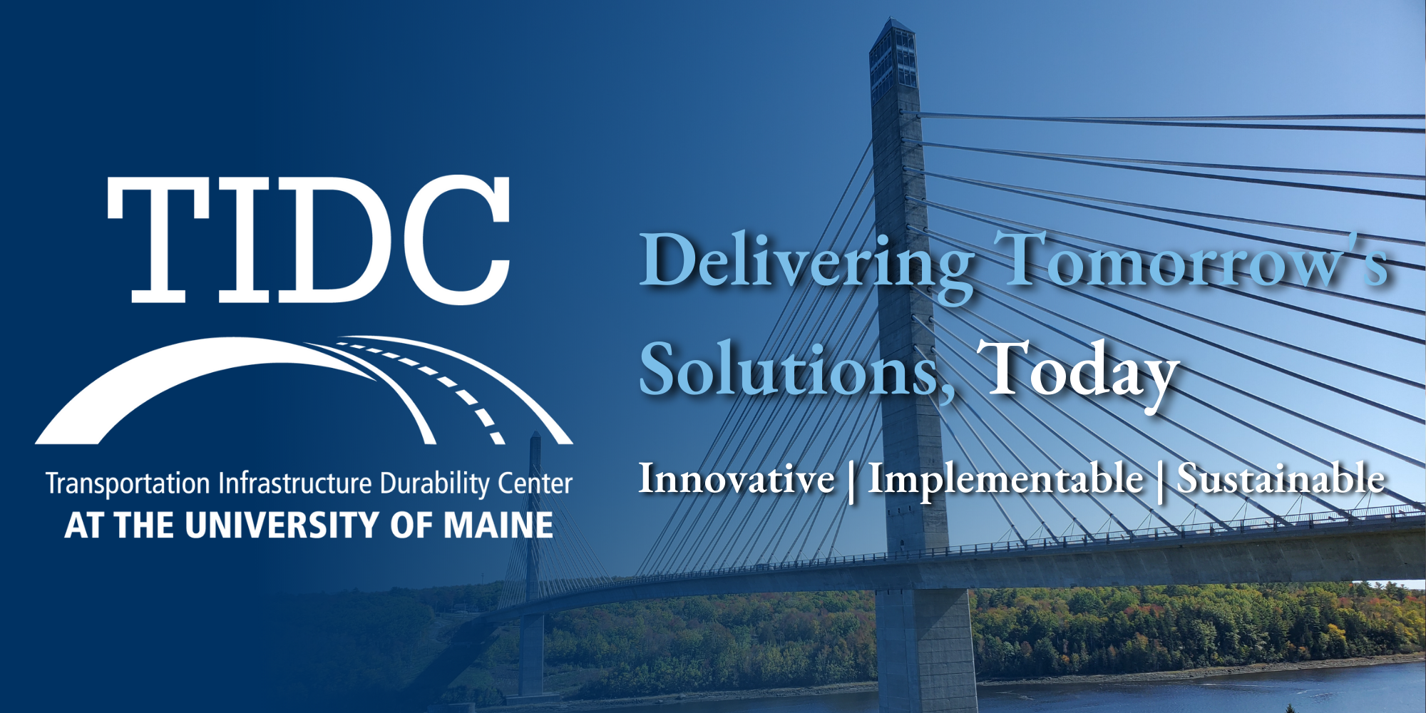 TIDC at the University of Maine, Delivering Tomorrow's Solutions, Today. Innovative, Implementable, Sustainable